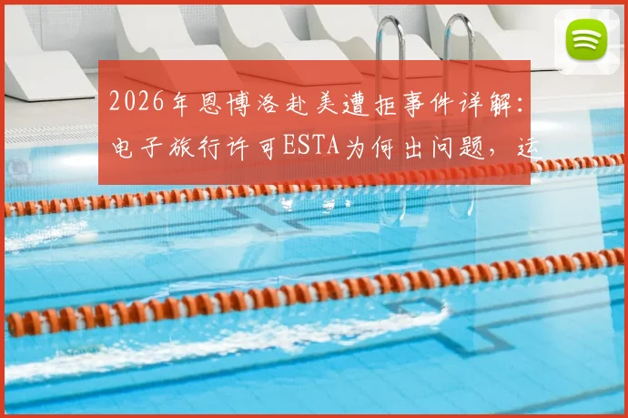 2026年恩博洛赴美遭拒事件详解：电子旅行许可ESTA为何出问题，运动员跨国参赛该如何避免？