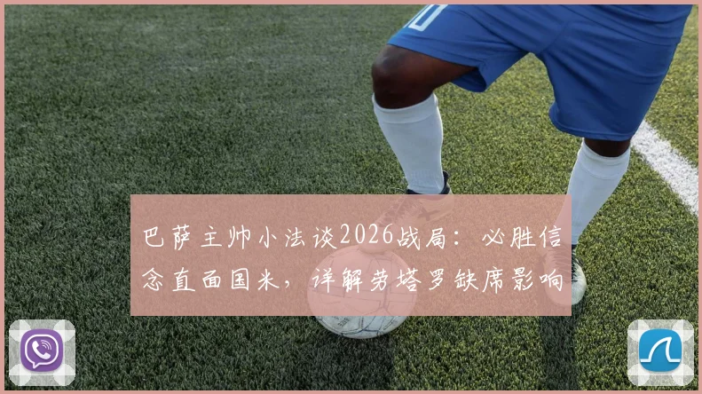 巴萨主帅小法谈2026战局:必胜信念直面国米,详解劳塔罗缺席影响几何